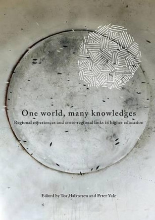 One World, Many Knowledges: Regional Experiences and Cross-Regional Links in Higher Education by Tar Halvorsen 9780620557894