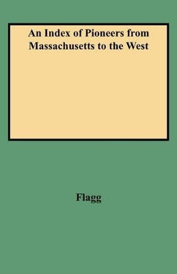 An Index of Pioneers from Massachusetts to the West by Flagg 9780806306605