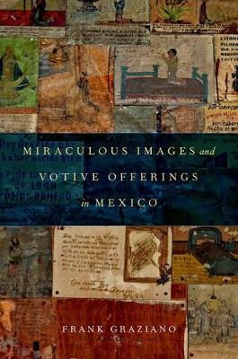 Miraculous Images and Votive Offerings in Mexico by Frank Graziano 9780199790852