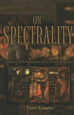 On Spectrality: Fantasies of Redemption in the Western Canon by David Ratmoko 9780820481302
