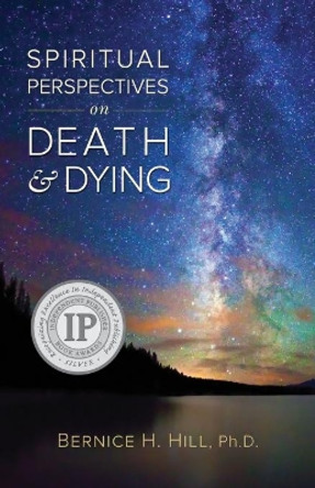 Spiritual Perspectives on Death and Dying by Bernice H Hill Ph D 9780996860000