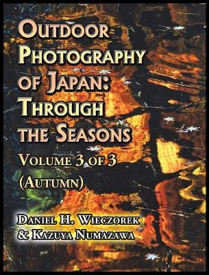 Outdoor Photography of Japan: Through the Seasons - Volume 3 of 3 (Autumn) by Daniel H Wieczorek 9780996981040