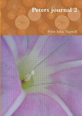 Peters journal 2 by Peter John Tugwell 9780244556259