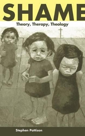 Shame: Theory, Therapy, Theology by Stephen Pattison 9780521560450