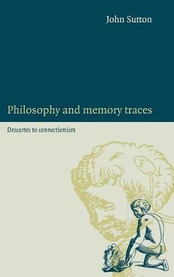 Philosophy and Memory Traces: Descartes to Connectionism by John Sutton 9780521591942