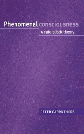 Phenomenal Consciousness: A Naturalistic Theory by Peter Carruthers 9780521781732