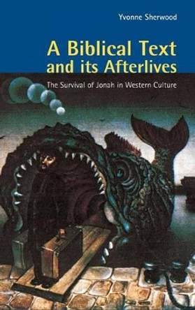 A Biblical Text and its Afterlives: The Survival of Jonah in Western Culture by Yvonne Sherwood 9780521791748