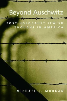 Beyond Auschwitz: Post-Holocaust Jewish Thought in America by Michael L. Morgan 9780195148626