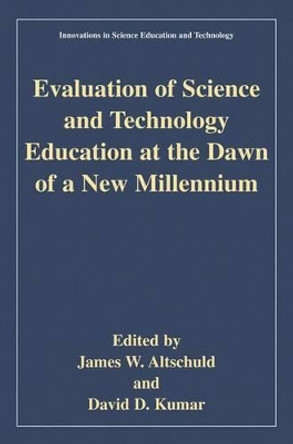 Evaluation of Science and Technology Education at the Dawn of a New Millennium by James W. Altschuld 9780306467493