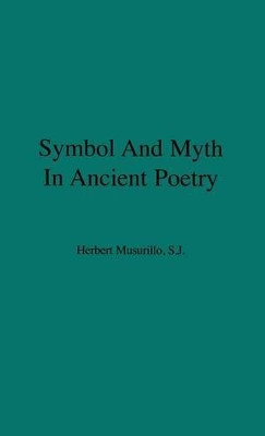 Symbol and Myth in Ancient Poetry by Herbert Anthony Musurillo 9780837195544