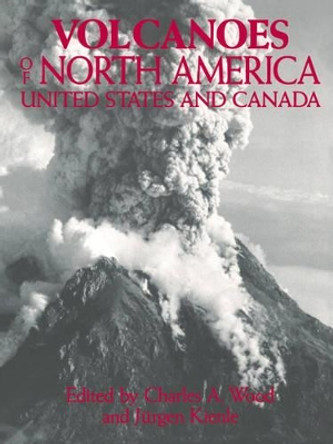 Volcanoes of North America: United States and Canada by Charles A. Wood 9780521438117