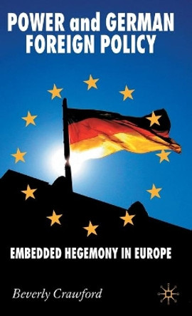 Power and German Foreign Policy: Embedded Hegemony in Europe by B. Crawford 9780230521087