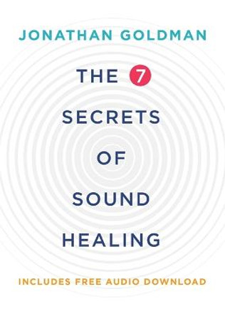 The 7 Secrets of Sound Healing: Revised Edition by Jonathan Goldman