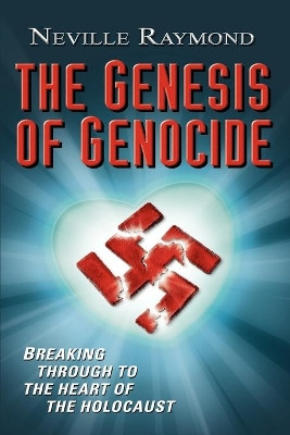 The Genesis of Genocide: Breaking Through to the Heart of the Holocaust by Neville Raymond 9780759666825