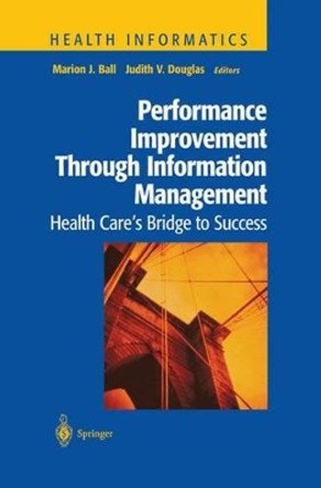 Performance Improvement Through Information Management: Health Care's Bridge to Success by Marion J. Ball 9780387984520