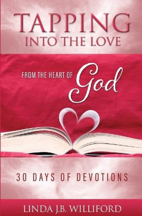 Tapping into the Love: From the Heart of God by Linda J B Williford 9780970471833