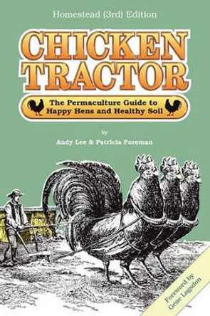 Chicken Tractor: The Permaculture Guide to Happy Hens and Healthy Soil, Homestead (3rd) Edition by Andrew W Lee 9780984338207