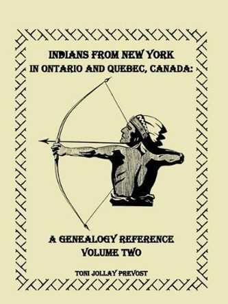 Indians from New York in Ontario and Quebec, Canada: A Genealogy Reference, Volume 2 by Toni Jollay Prevost 9780788402579