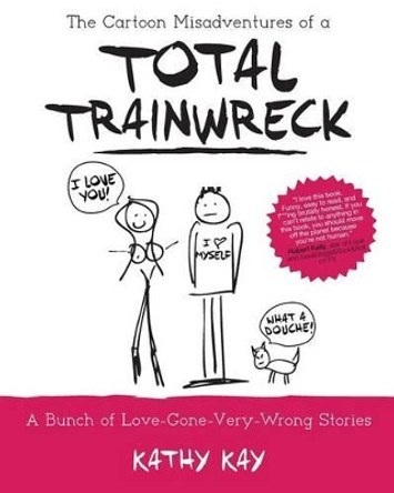 The Cartoon Misadventures of a Total Trainwreck Kathy Kay 9780692455364