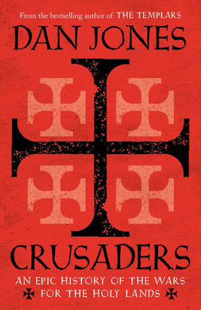 Crusaders: An Epic History of the Wars for the Holy Lands by Dan Jones