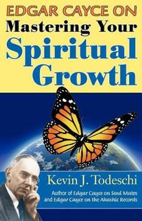 Edgar Cayce on Mastering Your Spiritual Growth by Kevin J Todeschi 9780984567256
