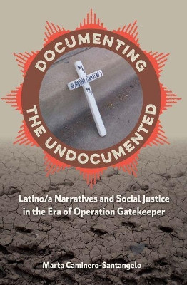 Documenting the Undocumented: Latino/a Narratives and Social Justice in the Era of Operation Gatekeeper by Marta Caminero-Santangelo 9780813064567