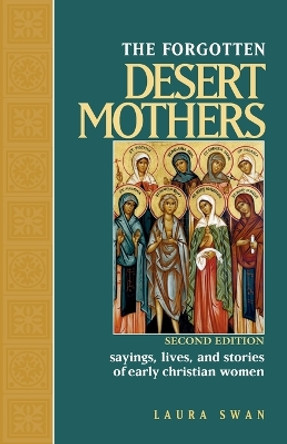 The Forgotten Desert Mothers: Sayings, Lives, and Stories of Early Christian Women by Laura Swan 9780809155903