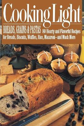 Cooking Light Breads, Grains and Pastas: 80 Hearty and Flavorful Recipes for Breads, Biscuits, Waffles, Rice, Macaroni - And Mutch More by Cooking Light 9780446391825