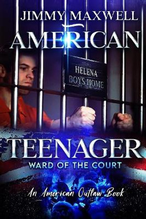 American Teenager: Ward Of The Court by Jimmy Maxwell 9780997163292