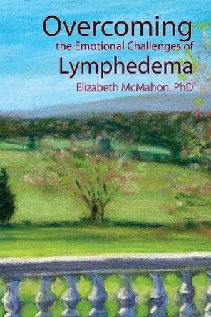 Overcoming the Emotional Challenges of Lymphedema by Elizabeth McMahon 9780976480631