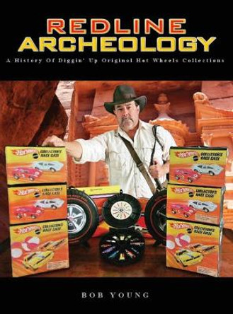 Redline Archeology: A History of Diggin' Up Original Hot Wheels Collections by Bob Young 9780692190562