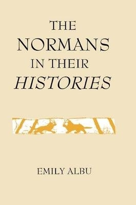 The Normans in their Histories - Propaganda, Myth and Subversion by Emily Albu 9780851156569