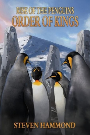 Order of Kings: The Rise of the Penguins Saga by Steven Hammond 9780996542432