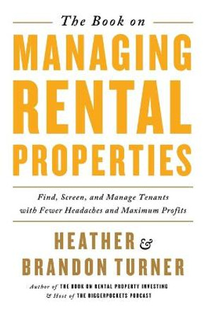 The Book on Managing Rental Properties: A Proven System for Finding, Screening, and Managing Tenants with Fewer Headaches and Maximum Profits by Brandon Turner