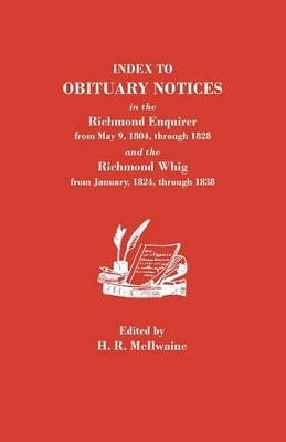 Index to Obituary Notices in the Richmond Enquirer from May 9, 1804, Through 1828, and the Richmond Whig from January, 1824, Through 1838 by Jenry Read McIlwaine 9780806306339