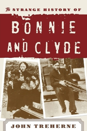 The Strange History of Bonnie and Clyde by John Treherne 9780815411062