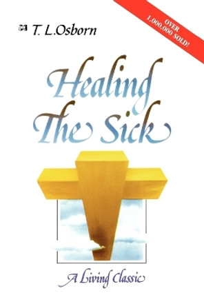 Healing the Sick: A Living Classic by T.L. Osborn 9780892744039