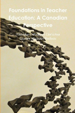 Foundations in Teacher Education: A Canadian Perspective by Theodore Michael Christou 9780991919772