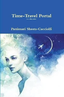 Time-Travel Adventures Pattimari Sheets-Cacciolfi 9780359606290