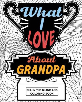 What I Love About Grandpa Fill-In-The-Blank and Coloring Book by Paperland 9781006852886