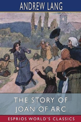 The Story of Joan of Arc (Esprios Classics) by Andrew Lang 9781006820731