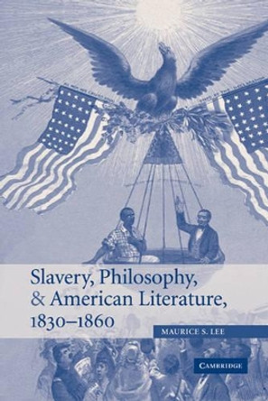 Slavery, Philosophy, and American Literature, 1830-1860 by Maurice S. Lee 9780521846530 Slavery, Philosophy, and American Literature, 1830-1860 by Maurice S. Lee 9780521846530