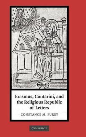 Erasmus, Contarini, and the Religious Republic of Letters by Constance M. Furey 9780521849876