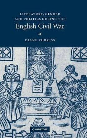 Literature, Gender and Politics During the English Civil War by Diane Purkiss 9780521841375