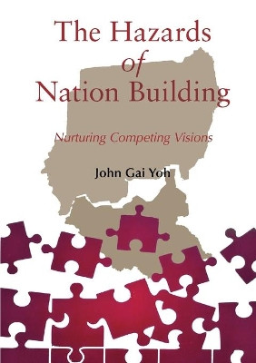 The Hazards of Nation Building: Nurturing Competing Visions by John Gai Yoh 9780648259176
