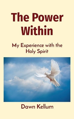 The Power Within: My Experience with the Holy Spirit by Dawn H Edwards-Kellum 9780578856100