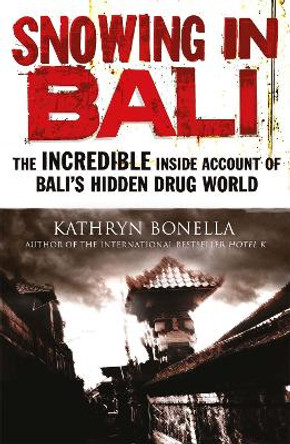 Snowing in Bali: The Incredible Inside Account of Bali's Hidden Drug World by Kathryn Bonella