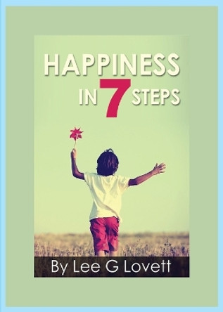 Happiness In Seven Steps: Gain Control of a Happier Life by Lee G Lovett 9780578173665