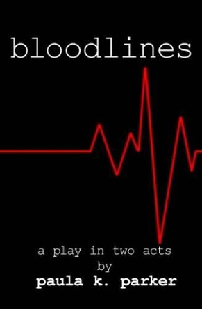 Bloodlines: A Stage Play by Paula K Parker 9780615834603