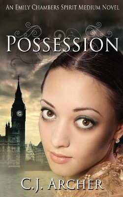 Possession: An Emily Chambers Spirit Medium Novel Cj Archer 9780987337238